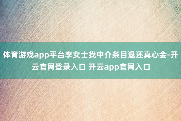 体育游戏app平台李女士找中介条目退还真心金-开云官网登录入口 开云app官网入口