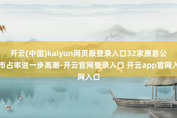 开云(中国)kaiyun网页版登录入口32家原意公司市占率进一步高潮-开云官网登录入口 开云app官网入口