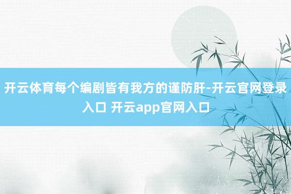 开云体育每个编剧皆有我方的谨防肝-开云官网登录入口 开云app官网入口