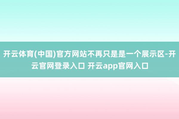 开云体育(中国)官方网站不再只是是一个展示区-开云官网登录入口 开云app官网入口