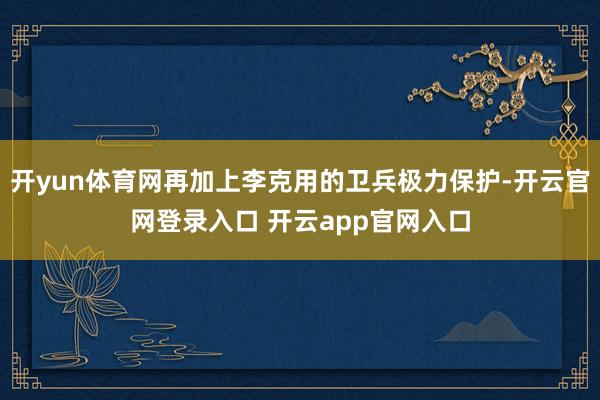 开yun体育网再加上李克用的卫兵极力保护-开云官网登录入口 开云app官网入口