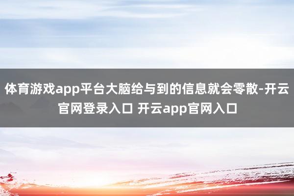 体育游戏app平台大脑给与到的信息就会零散-开云官网登录入口 开云app官网入口