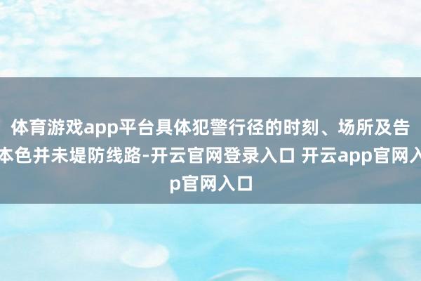 体育游戏app平台具体犯警行径的时刻、场所及告白本色并未堤防线路-开云官网登录入口 开云app官网入口