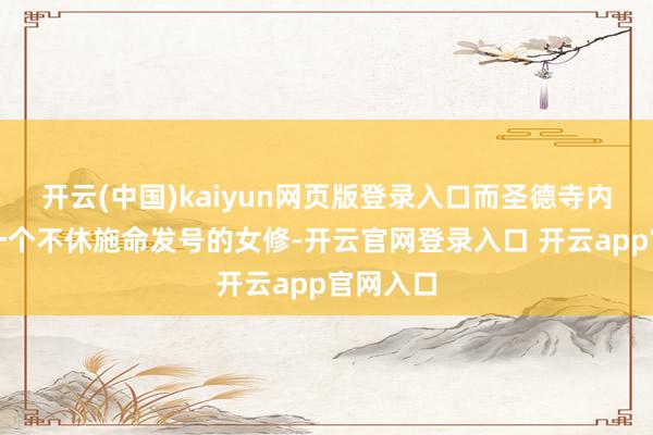 开云(中国)kaiyun网页版登录入口而圣德寺内却多了一个不