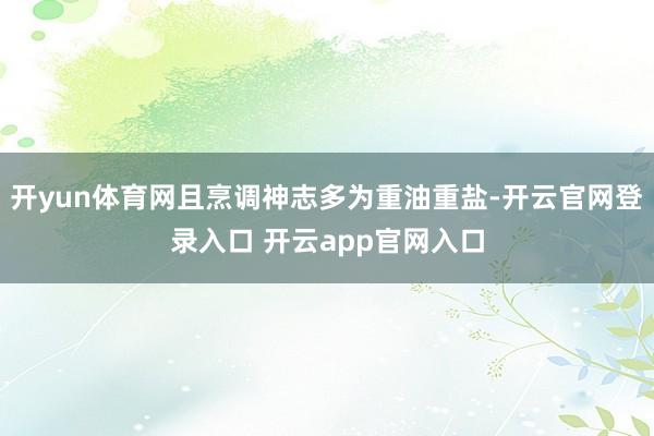 开yun体育网且烹调神志多为重油重盐-开云官网登录入口 开云app官网入口