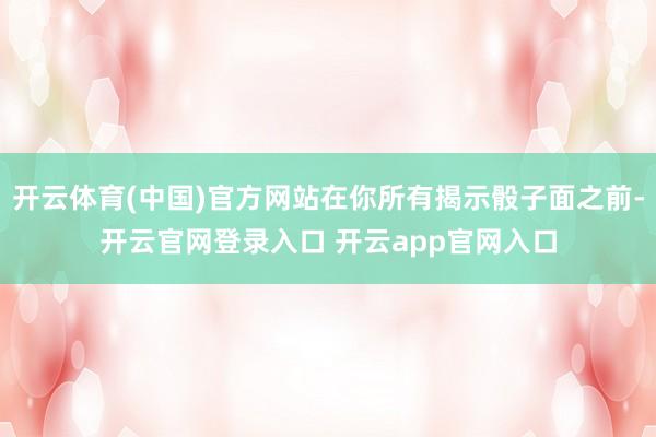 开云体育(中国)官方网站在你所有揭示骰子面之前-开云官网登录入口 开云app官网入口